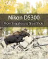 Nikon D5300: From Snapshots...
