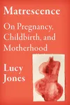 Matrescence: On Pregnancy,...