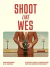 Shoot Like Wes: A Practical...
