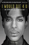 I Would Die 4 U : Why Prince...